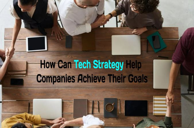 How Can Tech Strategy Help Companies Achieve Their Goals