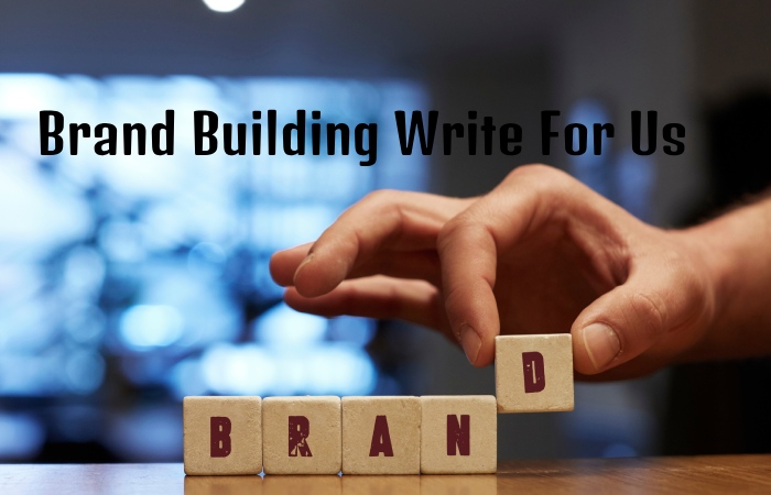 Brand Building Write For Us