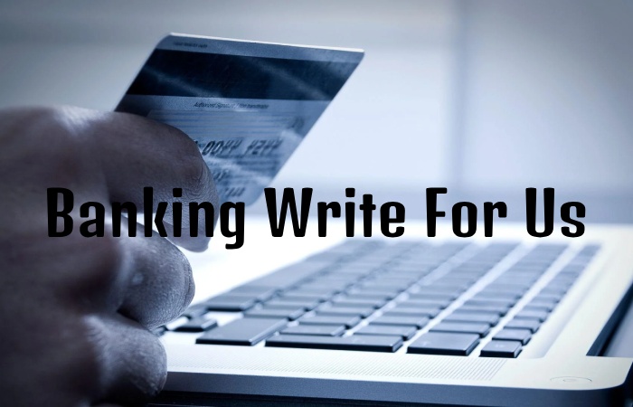 Banking Write For Us