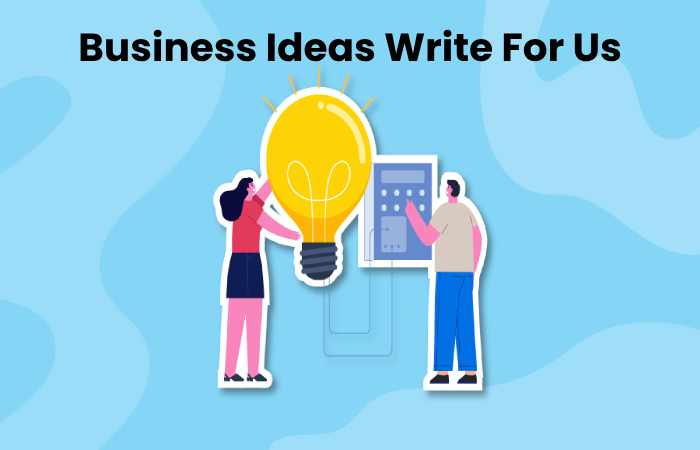 Business Ideas Write For Us