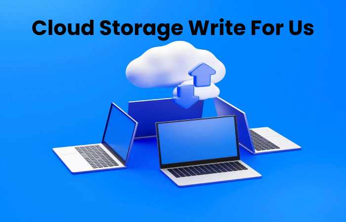 Cloud Storage Write For Us