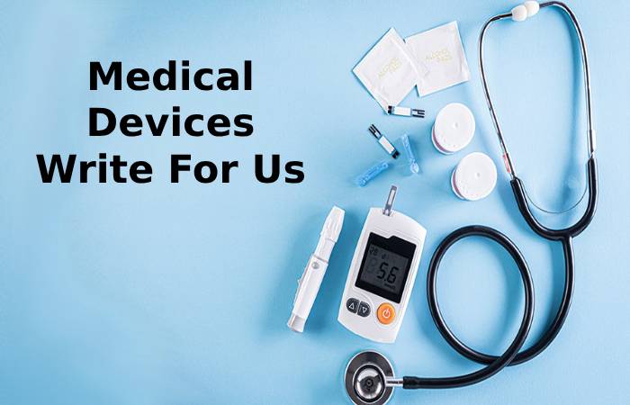 Medical Devices Write For Us
