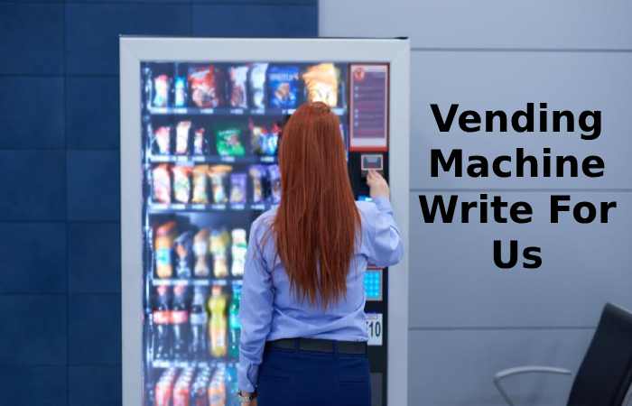 Vending Machine Write For Us