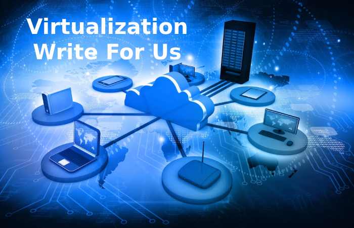 Virtualization Write For Us
